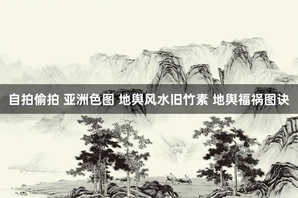 自拍偷拍 亚洲色图 地舆风水旧竹素 地舆福祸图诀