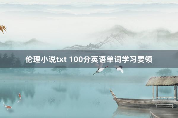 伦理小说txt 100分英语单词学习要领